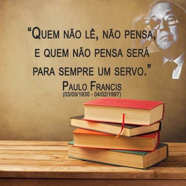 4 livros empilhados e a frase "Quem não lIe, não pensa, e tem não pensa será para sempre um servo". de paulo francis (1930-1997)
